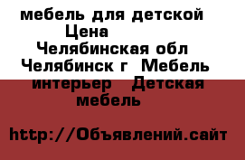 мебель для детской › Цена ­ 8 000 - Челябинская обл., Челябинск г. Мебель, интерьер » Детская мебель   